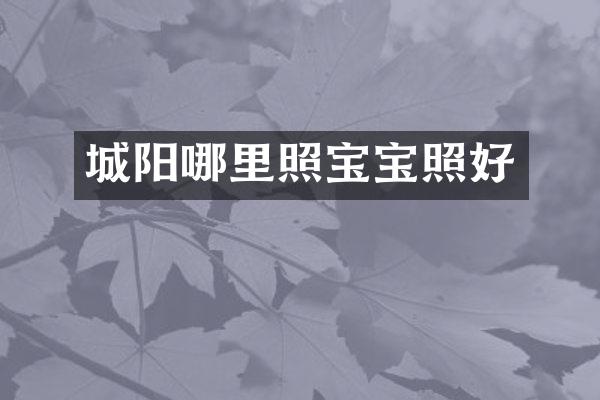 城阳哪里照宝宝照好