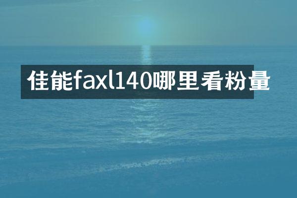 佳能faxl140哪里看粉量