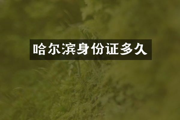 哈尔滨身份证多久