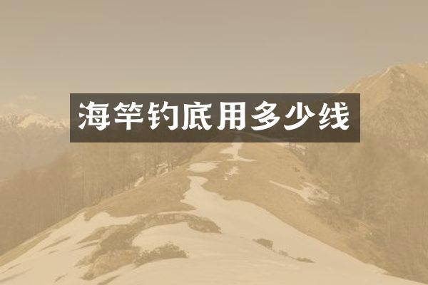 海竿钓底用多少线