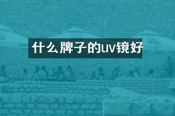 什么牌子的uv镜好