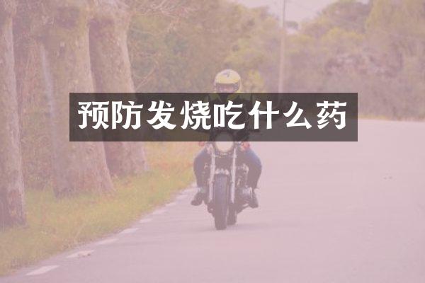 预防发烧吃什么药