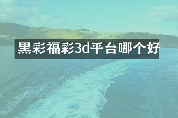 黑彩福彩3d平台哪个好