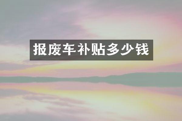 报废车补贴多少钱