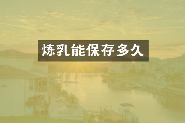 炼乳能保存多久