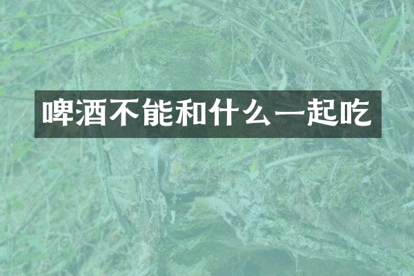 啤酒不能和什么一起吃