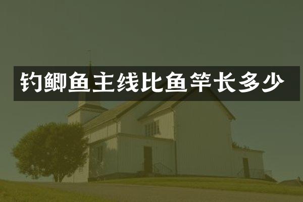 钓鲫鱼主线比鱼竿长多少