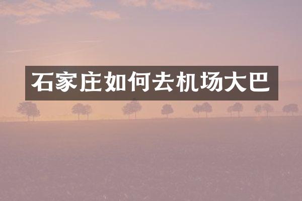 石家庄如何去机场大巴