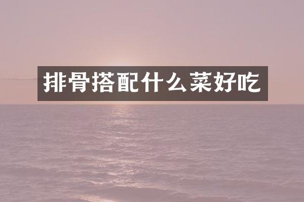 排骨搭配什么菜好吃