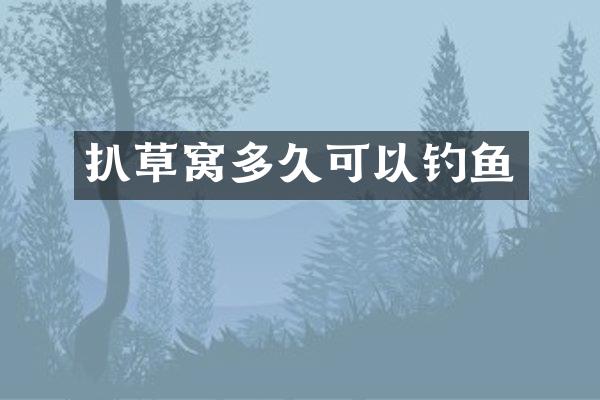 扒草窝多久可以钓鱼