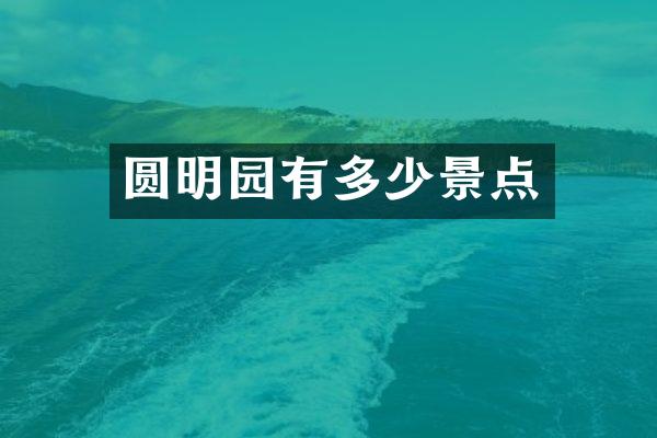 圆明园有多少景点