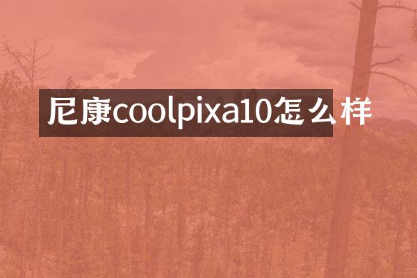 尼康coolpixa10怎么样