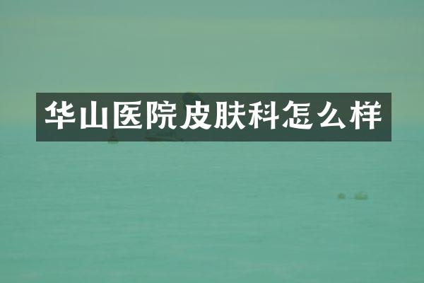 华山医院皮肤科怎么样