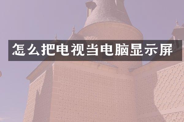 怎么把电视当电脑显示屏