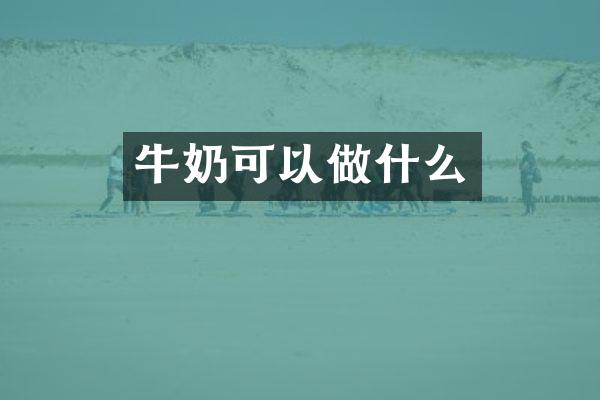 牛奶可以做什么