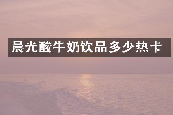 晨光酸牛奶饮品多少热卡