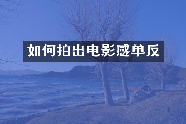 如何拍出电影感单反