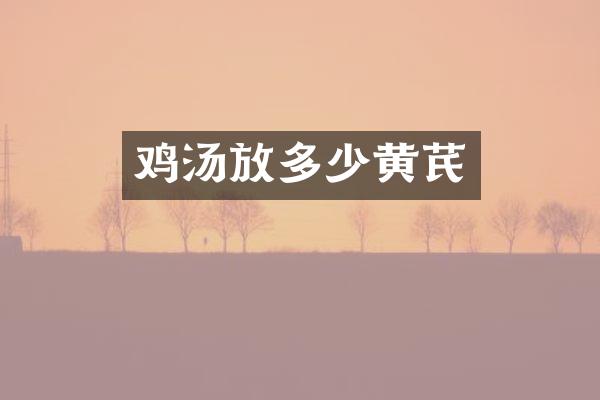 鸡汤放多少黄芪