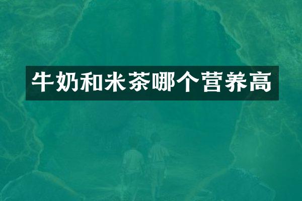 牛奶和米茶哪个营养高