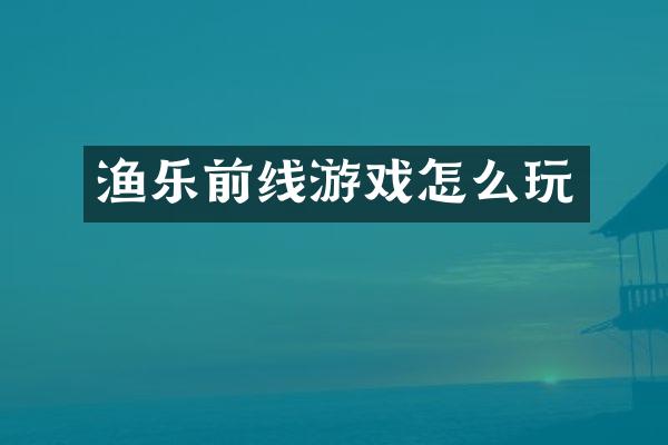 渔乐前线游戏怎么玩