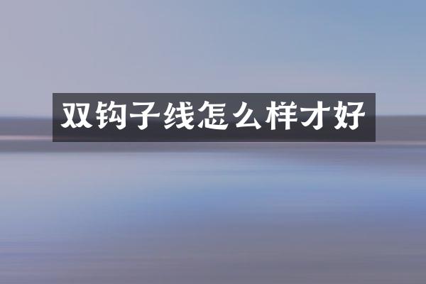 双钩子线怎么样才好