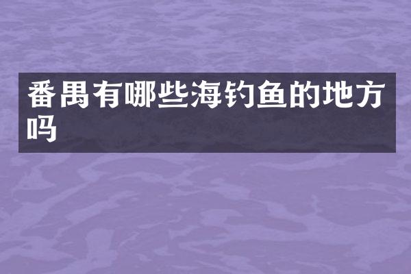 番禺有哪些海钓鱼的地方吗