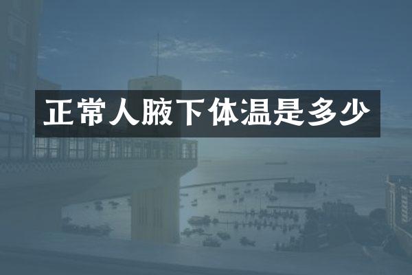 正常人腋下体温是多少