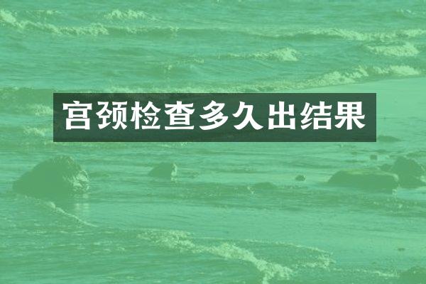 宫颈检查多久出结果