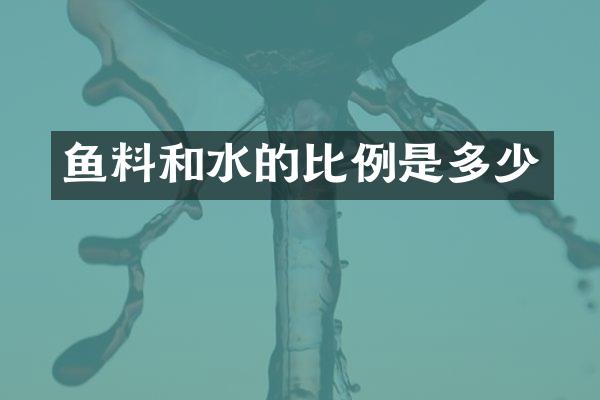 鱼料和水的比例是多少