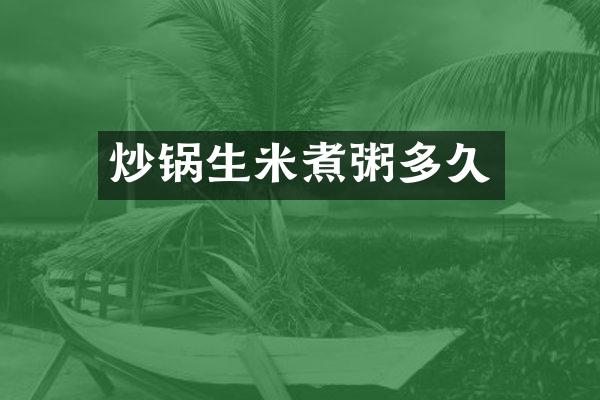 炒锅生米煮粥多久
