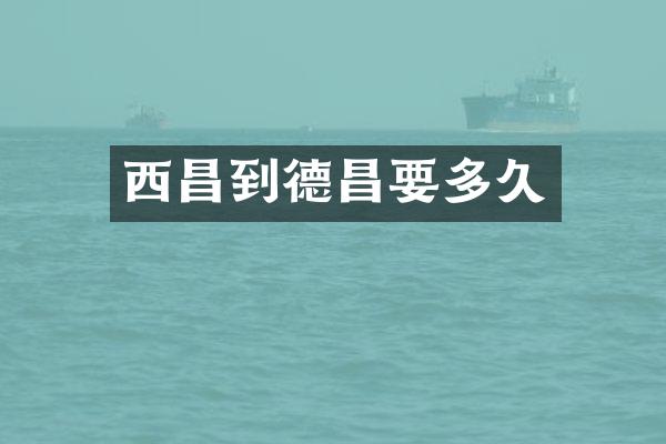 西昌到德昌要多久