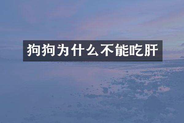 狗狗为什么不能吃肝