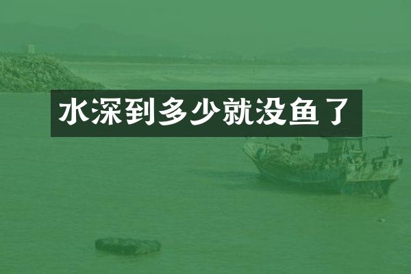 水深到多少就没鱼了