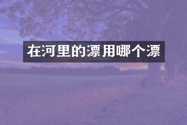 在河里的漂用哪个漂