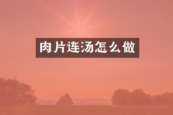肉片连汤怎么做
