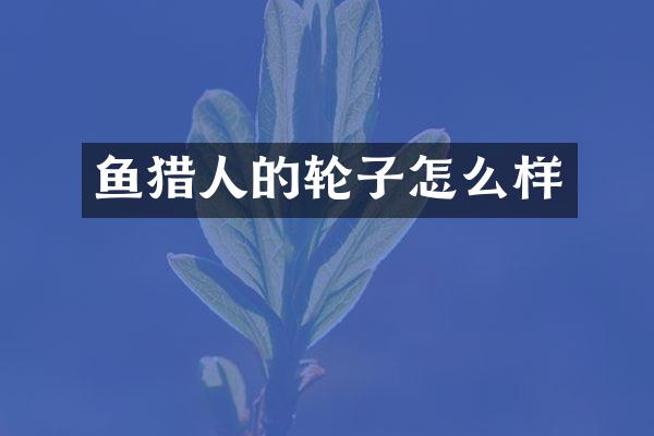 鱼猎人的轮子怎么样