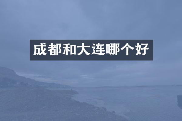 成都和大连哪个好