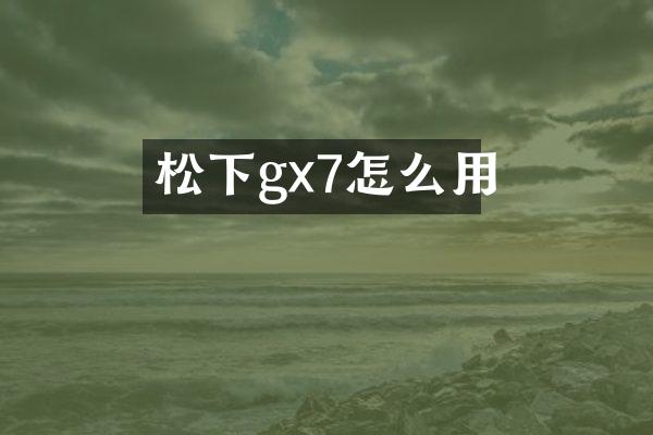 gx7怎么用