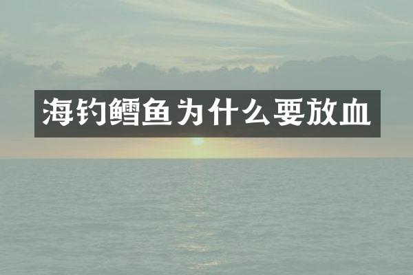 海钓鳕鱼为什么要放血