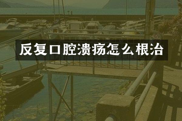 反复口腔溃疡怎么根治