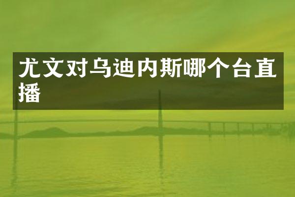 尤文对乌迪内斯哪个台直播