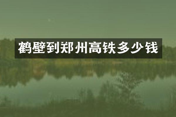 鹤壁到郑州高铁多少钱
