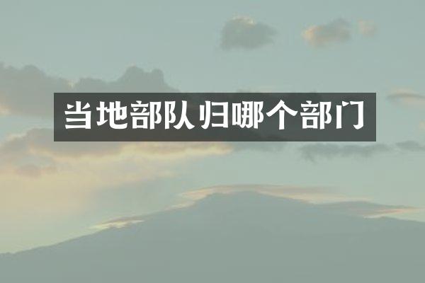 当地部队归哪个部门