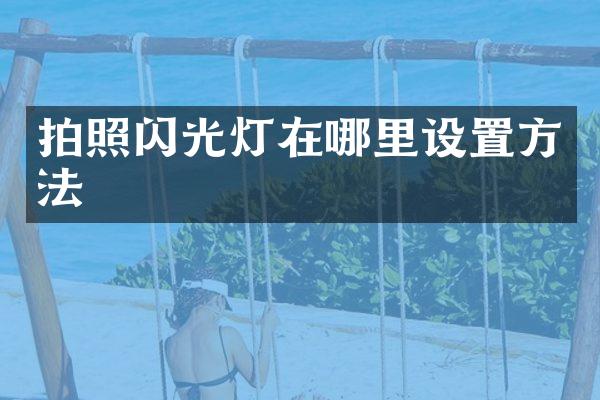 拍照闪光灯在哪里设置方法