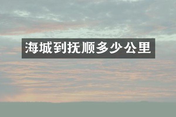 海城到抚顺多少公里