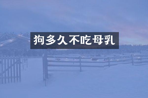 狗多久不吃母乳