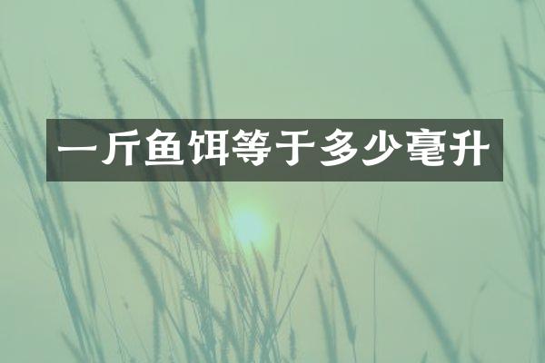 一斤鱼饵等于多少毫升