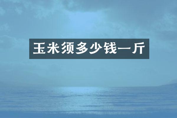 玉米须多少钱一斤