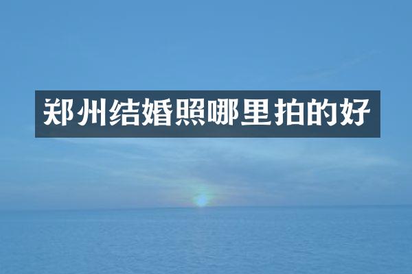 郑州结婚照哪里拍的好