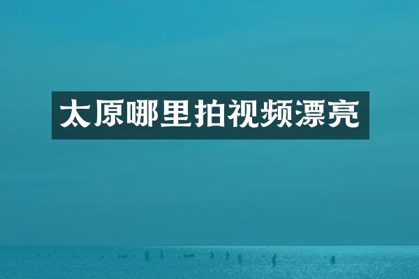 太原哪里拍视频漂亮